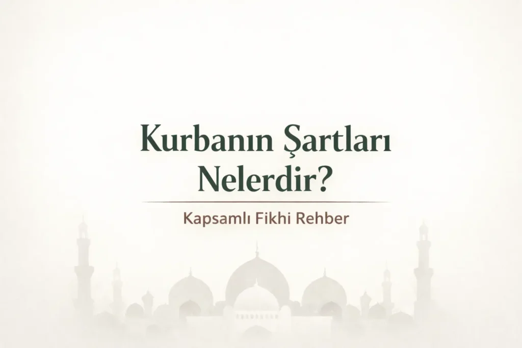 Kurbanın Şartları Nelerdir? Kapsamlı Fıkhi Rehber